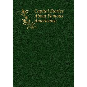 

Книга Capital Stories About Famous Americans