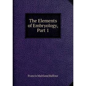 

Книга The Elements of Embryology, Part 1