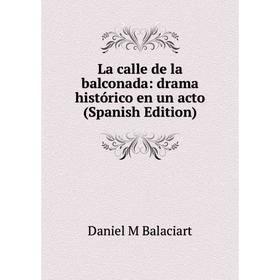 

Книга La calle de la balconada: drama histórico en un acto