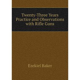 

Книга Twenty-Three Years Practice and Observations with Rifle Guns