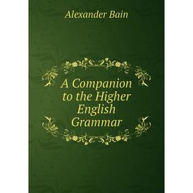 

Книга A Companion to the Higher English Grammar