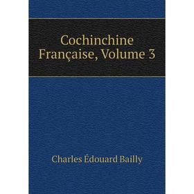 

Книга Cochinchine Française, Volume 3