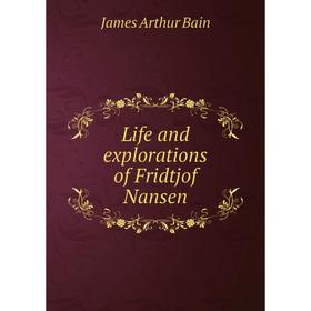 

Книга Life and explorations of Fridtjof Nansen