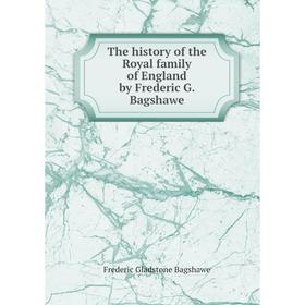 

Книга The history of the Royal family of England by Frederic G. Bagshawe