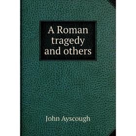 

Книга A Roman tragedy and others