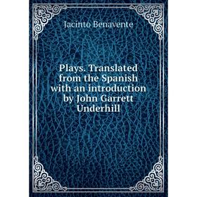 

Книга Plays. Translated from the Spanish with an introduction by John Garrett Underhill