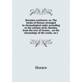 

Книга Horatius restitutus; or, The books of Horace arranged in chronological order according to the scheme