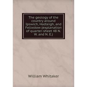 

Книга The geology of the country around Ipswich, Hadleigh, and Felixstow (explanation of quarter-sheet 48 N. W. and N. E.)