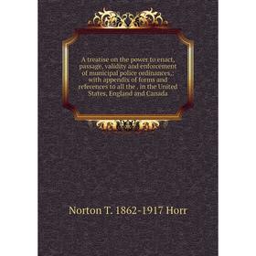 

Книга A treatise on the power to enact, passage, validity and enforcement of municipal police ordinances,