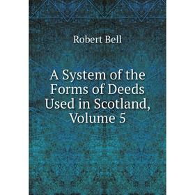 

Книга A System of the Forms of Deeds Used in Scotland, Volume 5