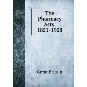 

Книга The Pharmacy Acts, 1851-1908