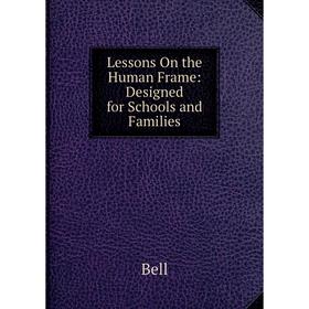 

Книга Lessons On the Human Frame: Designed for Schools and Families