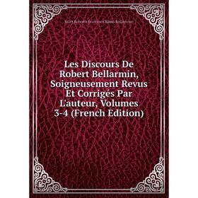 

Книга Les Discours De Robert Bellarmin, Soigneusement Revus Et Corrigés Par L'auteur, Volumes 3-4