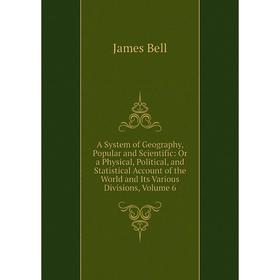 

Книга A System of Geography, Popular and Scientific: Or a Physical, Political, and Statistical Account of the World and Its Various Divisions, Volume