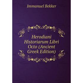 

Книга Herodiani Historiarum Libri Octo (Ancient Greek Edition)