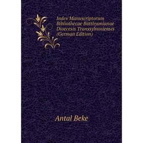 

Книга Index Manuscriptorum Bibliothecae Batthyanianae Dioecesis Transsylvaniensis (German Edition)