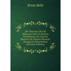 

Книга Der Octavius Des M. Minucius Felix in Seineru Verhältnisse Zu Cicero's Büchern De Natura Deorum: Inaugural-Dissertation (German Edition)