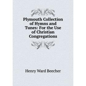 

Книга Plymouth Collection of Hymns and Tunes: For the Use of Christian Congregations