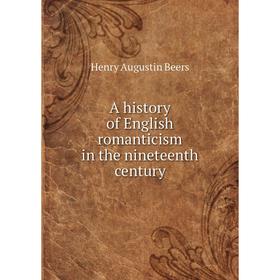 

Книга A history of English romanticism in the nineteenth century