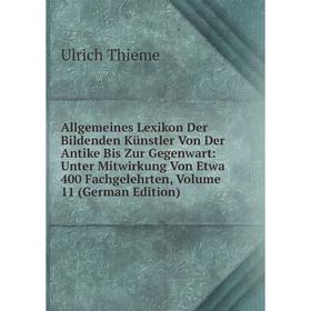 

Книга Allgemeines Lexikon Der Bildenden Künstler Von Der Antike Bis Zur Gegenwart: Unter Mitwirkung Von Etwa 400 Fachgelehrten, Volume 11 (German Edit