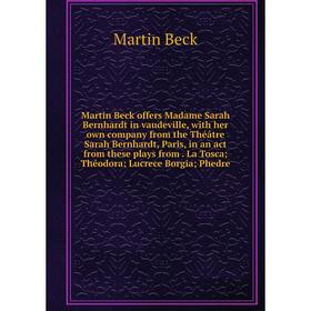 

Книга Martin Beck offers Madame Sarah Bernhardt in vaudeville, with her own company from the Théâtre Sarah Bernhardt, Paris, in an act from these play