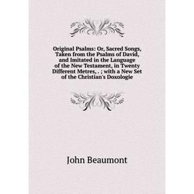 

Книга Original Psalms: or Sacred Songs, Taken from the Psalms of David, and Imitated in the Language of the New Testament, in Twenty Different Metres