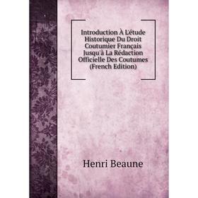 

Книга Introduction À L'étude Historique Du Droit Coutumier Français Jusqu'à La Rédaction Officielle Des Coutumes (French Edition)