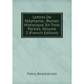 

Книга Lettres De Stéphanie: Roman Historique, En Trois Parties, Volume 2
