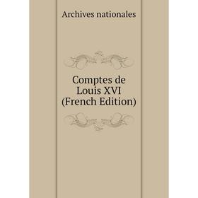 

Книга Comptes de Louis XVI (French Edition)
