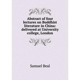

Книга Abstract of four lectures on Buddhist literature in China: delivered at University college, London