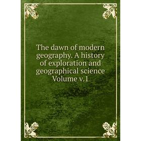 

Книга The dawn of modern geography. A history of exploration and geographical science Volume v.1