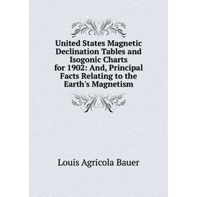 

Книга United States Magnetic Declination Tables and Isogonic Charts for 1902: And, Principal Facts Relating to the Earth's Magnetism