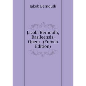 

Книга Jacobi Bernoulli, Basileensis, Opera. (French Edition)