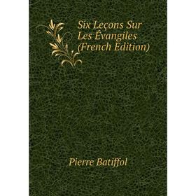 

Книга Six Leçons Sur Les Évangiles (French Edition)