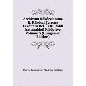 

Книга Archivum Rákóczianum. Ii. Rákóczi Ferencz Levéltára Bel-És Külföldi Irattárakból Kibövítve, Volume 3 (Hungarian Edition)