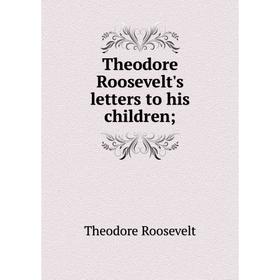 

Книга Theodore Roosevelt's letters to his children