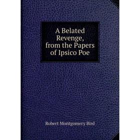 

Книга A Belated Revenge, from the Papers of Ipsico Poe