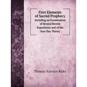 

Книга First Elements of Sacred Prophecy Including an Examination of Several Recent Expositions and of the Year-Day Theory