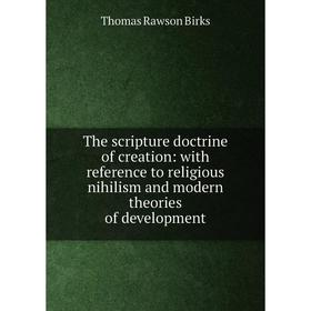 

Книга The scripture doctrine of creation: with reference to religious nihilism and modern theories of development