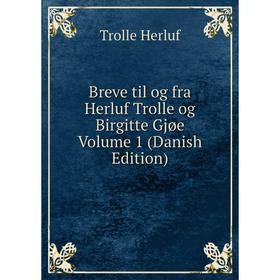 

Книга Breve til og fra Herluf Trolle og Birgitte Gjøe Volume 1 (Danish Edition)