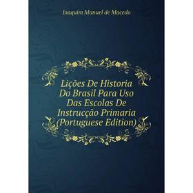 

Книга Lições De Historia Do Brasil Para Uso Das Escolas De Instrucção Primaria (Portuguese Edition)
