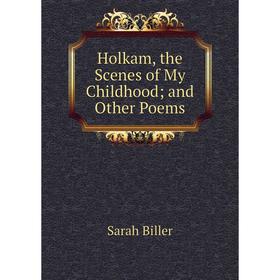 

Книга Holkam, the Scenes of My Childhood; and Other Poems