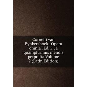 

Книга Cornelii van Bynkershoek. Opera omnia. Ed. 5., a quamplurimis mendis perpolita Volume 2 (Latin Edition)