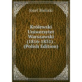 

Книга Królewski Uniwersytet Warszawski (1816-1831). (Polish Edition)