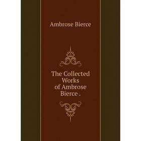 

Книга The Collected Works of Ambrose Bierce.