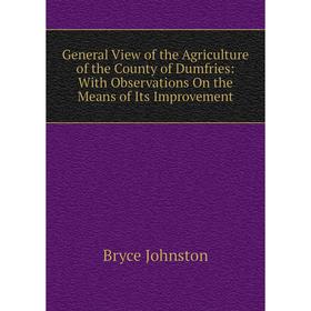 

Книга General View of the Agriculture of the County of Dumfries: With Observations On the Means of Its Improvement