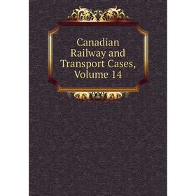 

Книга Canadian Railway and Transport Cases, Volume 14