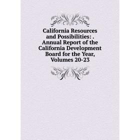 

Книга California Resources and Possibilities:. Annual Report of the California Development Board for the Year, Volumes 20-23
