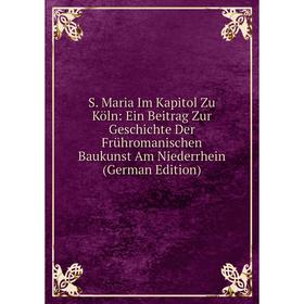 

Книга S. Maria Im Kapitol Zu Köln: Ein Beitrag Zur Geschichte Der Frühromanischen Baukunst Am Niederrhein (German Edition)