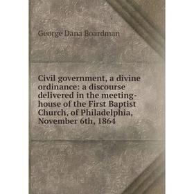 

Книга Civil government, a divine ordinance: a discourse delivered in the meeting-house of the First Baptist Church, of Philadelphia, November 6th, 186